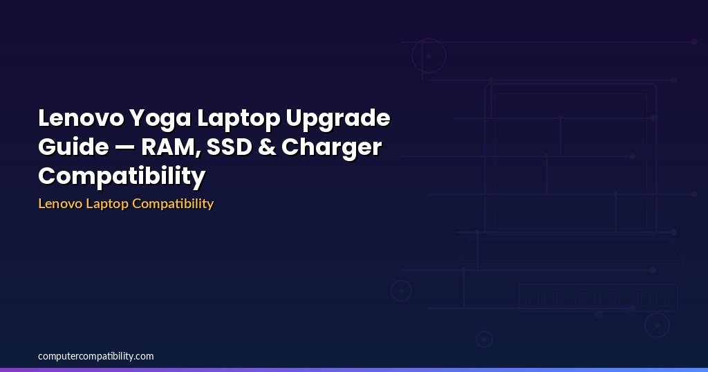 Lenovo Yoga Laptop Upgrade Guide — RAM, SSD & Charger Compatibility